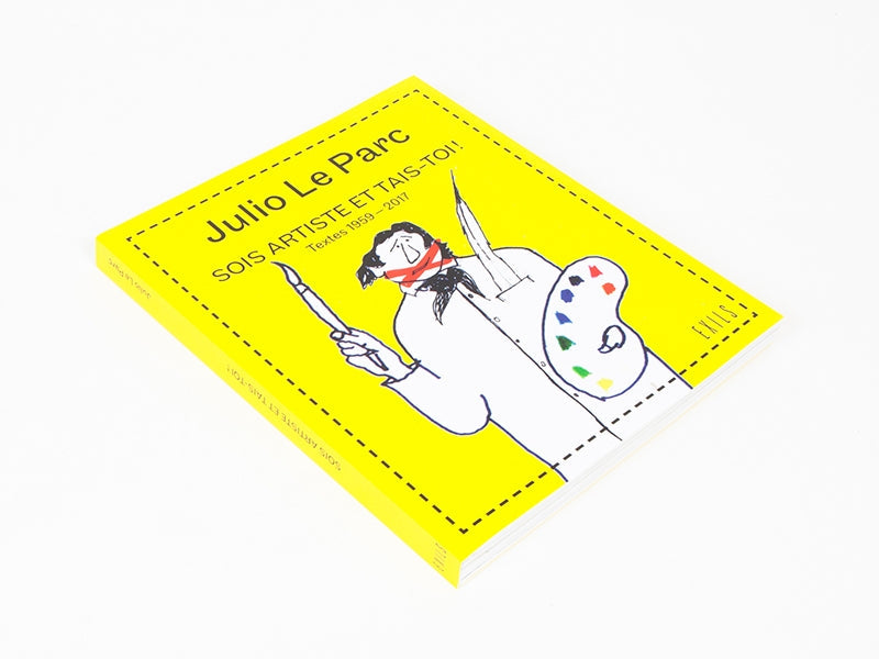 Julio Le Parc - Sois artiste et tais-toi !